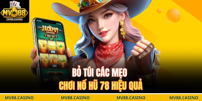 Bỏ túi các mẹo chơi nổ hũ 78 hiệu quả