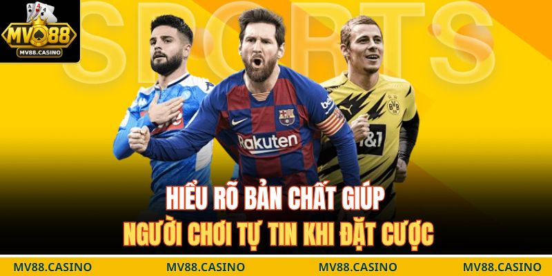 Hiểu rõ bản chất giúp người chơi tự tin khi đặt cược