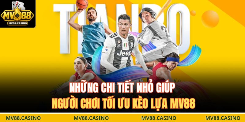 Những chi tiết nhỏ giúp người chơi tối ưu kèo lựa MV88